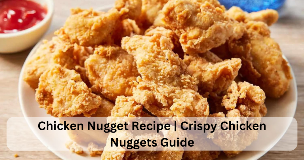 Chicken Nugget Recipe | Crispy Chicken Nuggets Guide