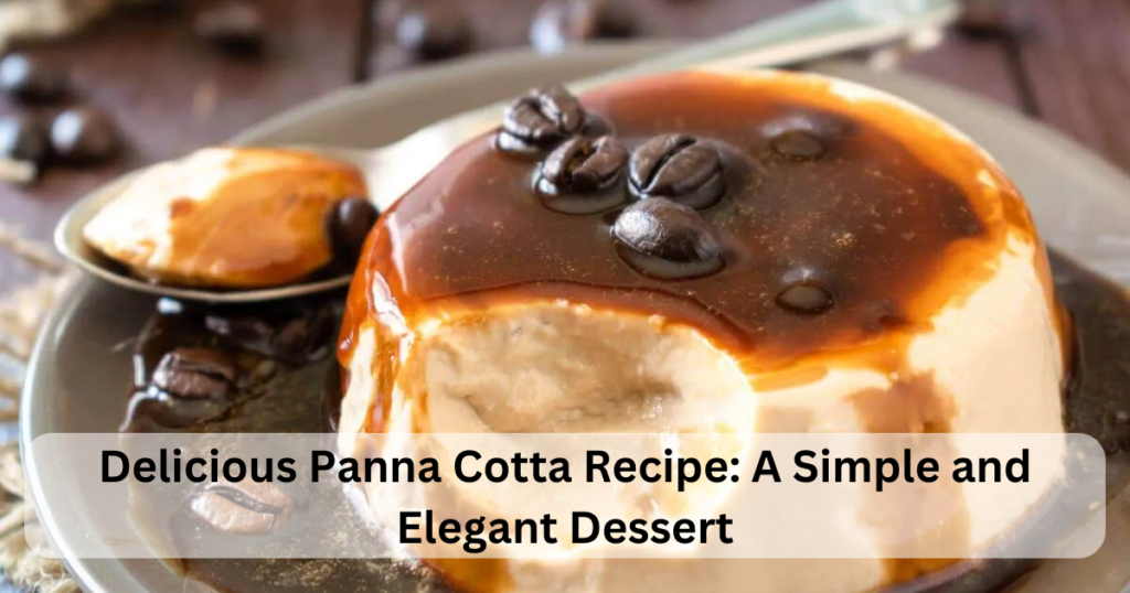 Delicious Panna Cotta Recipe: A Simple and Elegant Dessert